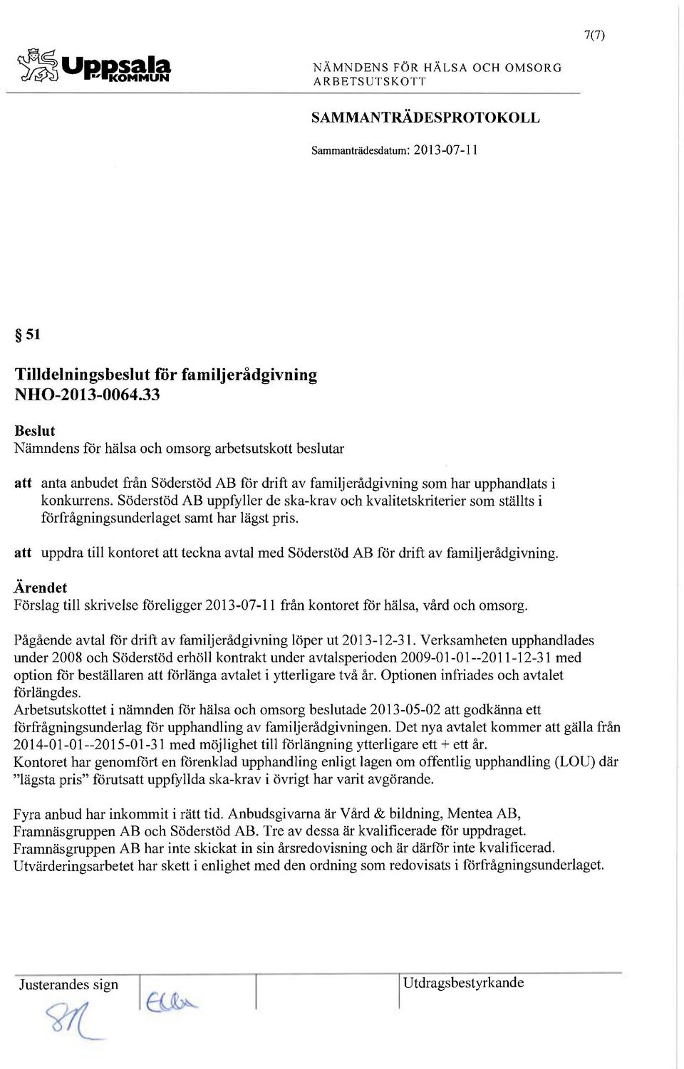 Söderstöd AB uppfyller de ska-krav och kvalitetskriterier som ställts i förfrågningsunderlaget samt har lägst pris.