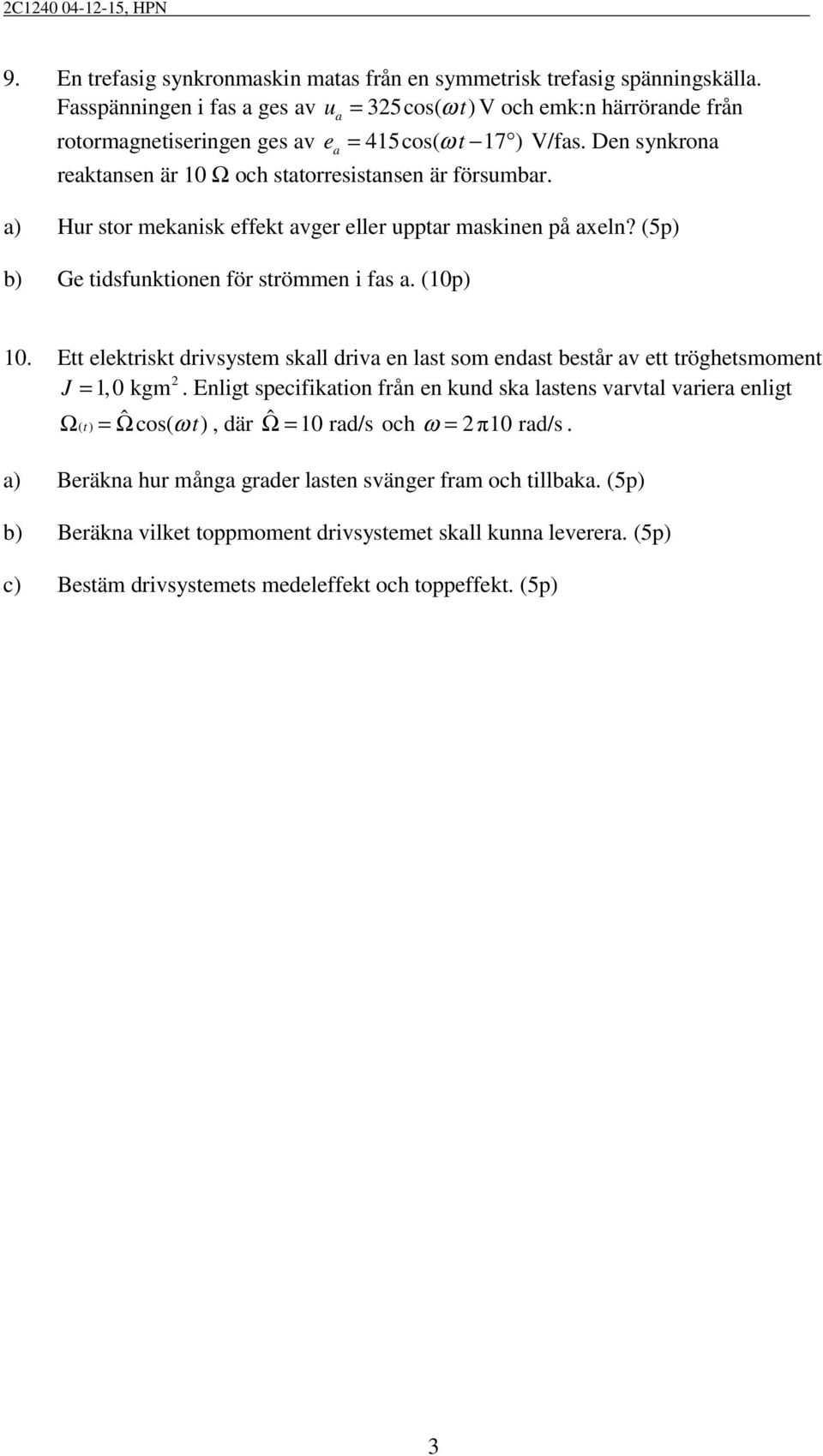 ) Hur tor meknik effekt vger eller upptr mkinen på xeln? (5p) b) Ge tidfunktionen för trömmen i f. (0p) 0.