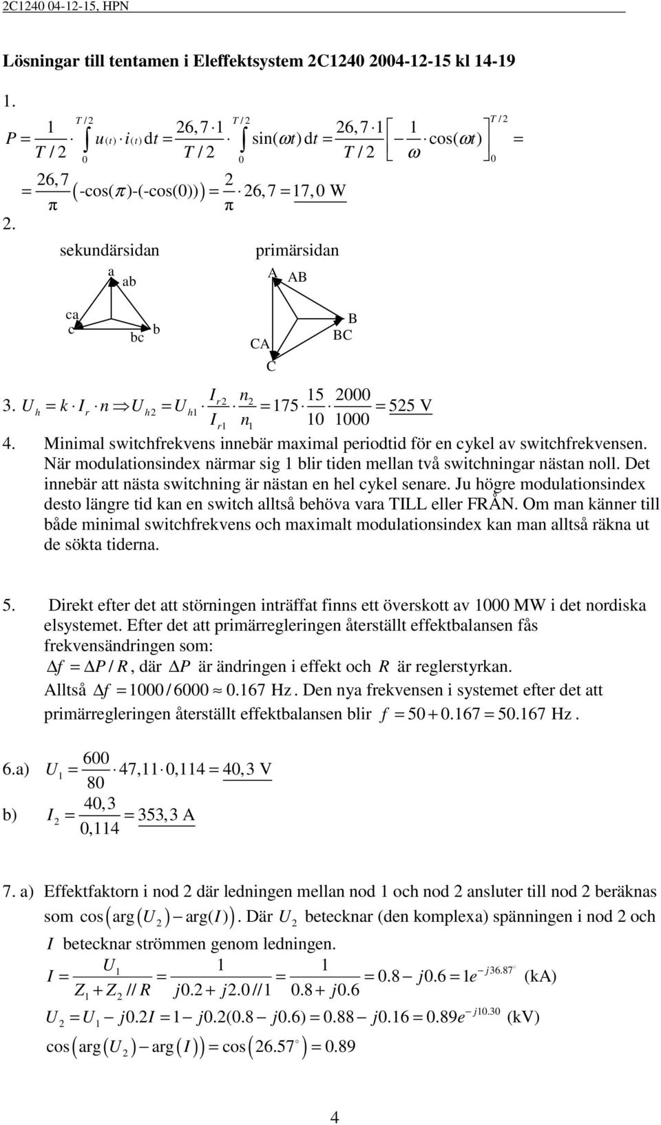 När modultionindex närmr ig blir tiden melln två witchningr nätn noll. Det innebär tt nät witchning är nätn en hel cykel enre.