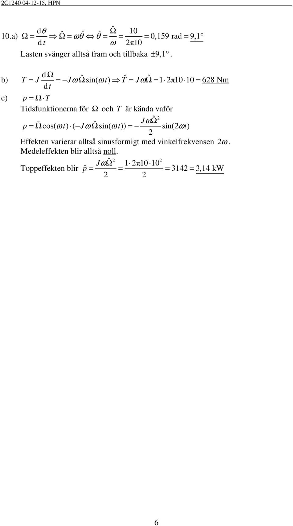 d Ω b) T = J = JωΩˆ in( ωt) Tˆ = JωΩ= ˆ π0 0 = 68 Nm dt c) p =Ω T Tidfunktionern för Ω och T är