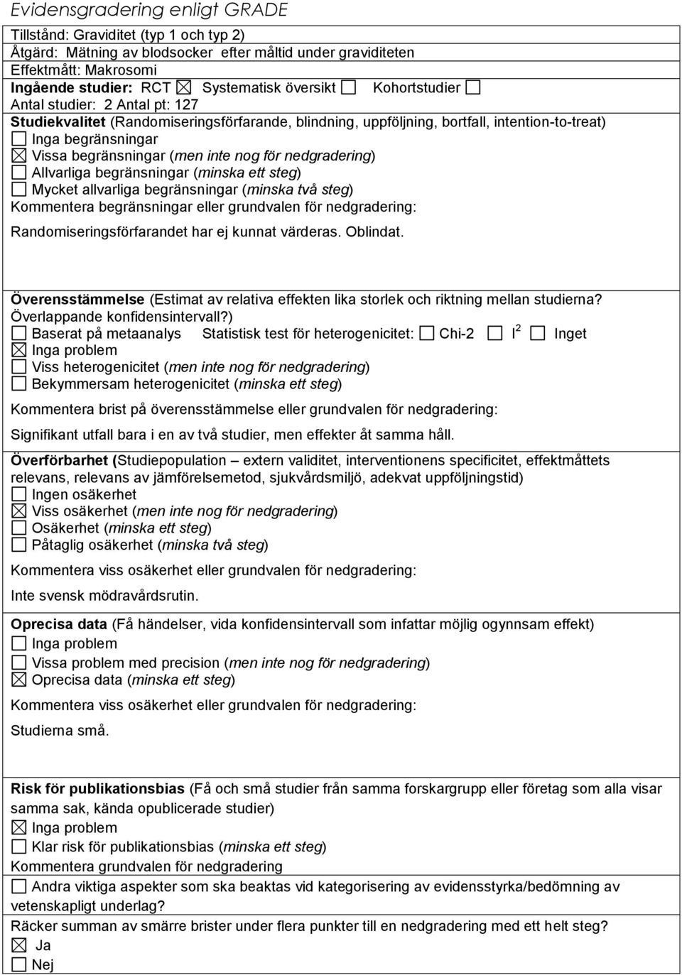 nedgradering) Allvarliga begränsningar (minska ett steg) Mycket allvarliga begränsningar (minska två steg) Kommentera begränsningar eller grundvalen för nedgradering: Randomiseringsförfarandet har ej