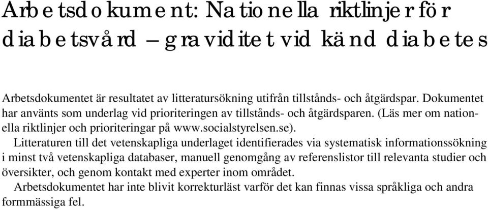 Litteraturen till det vetenskapliga underlaget identifierades via systematisk informationssökning i minst två vetenskapliga databaser, manuell genomgång av referenslistor till