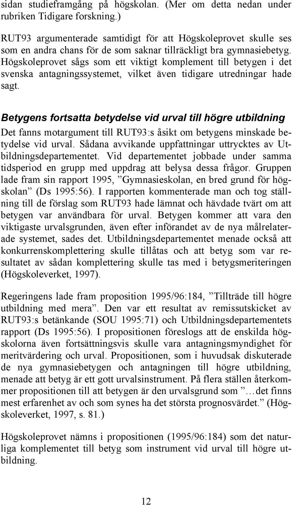 Högskoleprovet sågs som ett viktigt komplement till betygen i det svenska antagningssystemet, vilket även tidigare utredningar hade sagt.