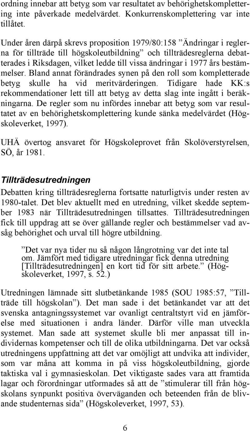 års bestämmelser. Bland annat förändrades synen på den roll som kompletterade betyg skulle ha vid meritvärderingen.