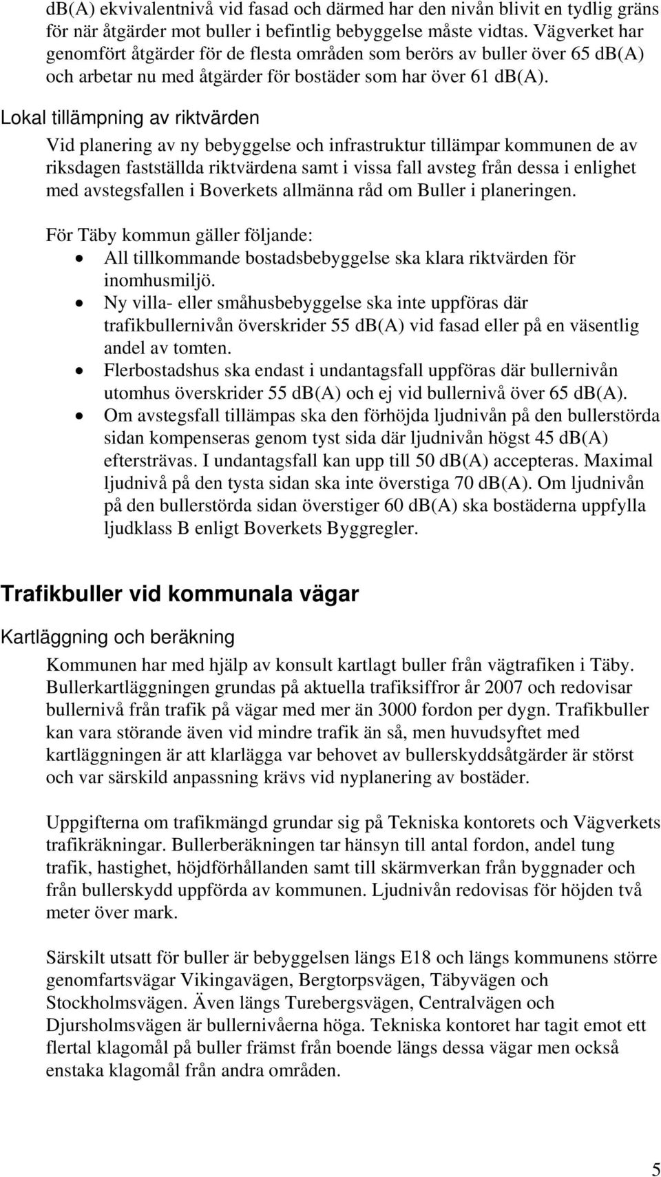 Lokal tillämpning av riktvärden Vid planering av ny bebyggelse och infrastruktur tillämpar kommunen de av riksdagen fastställda riktvärdena samt i vissa fall avsteg från dessa i enlighet med