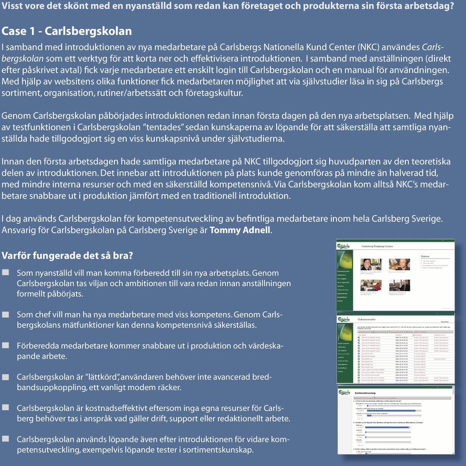 introduktionen. I samband med anställningen (direkt efter påskrivet avtal) fick varje medarbetare ett enskilt login till Carlsbergskolan och en manual för användningen.