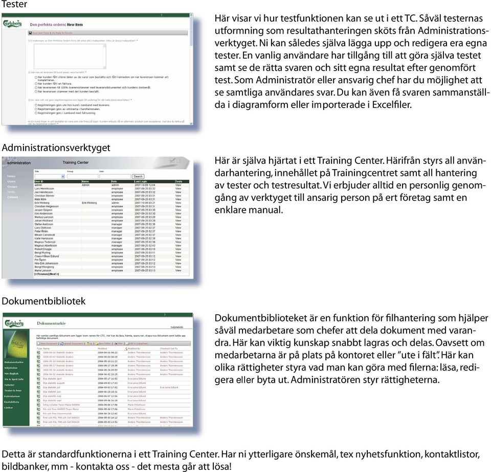 Som Administratör eller ansvarig chef har du möjlighet att se samtliga användares svar. Du kan även få svaren sammanställda i diagramform eller importerade i Excelfiler.