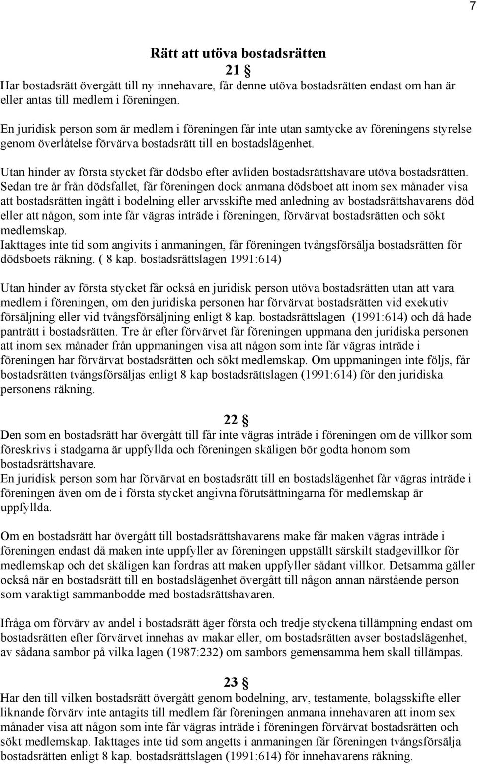 Utan hinder av första stycket får dödsbo efter avliden bostadsrättshavare utöva bostadsrätten.