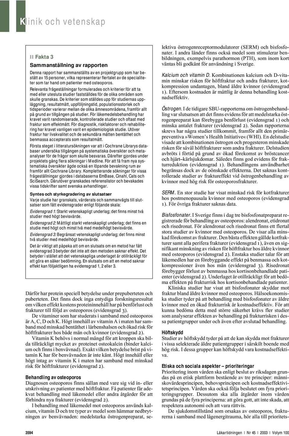 De kriterier som ställdes upp för studiernas uppläggning, resultatmått, uppföljningstid, populationsstorlek och tidsperioder varierar mellan de olika ämnesområdena, framför allt på grund av