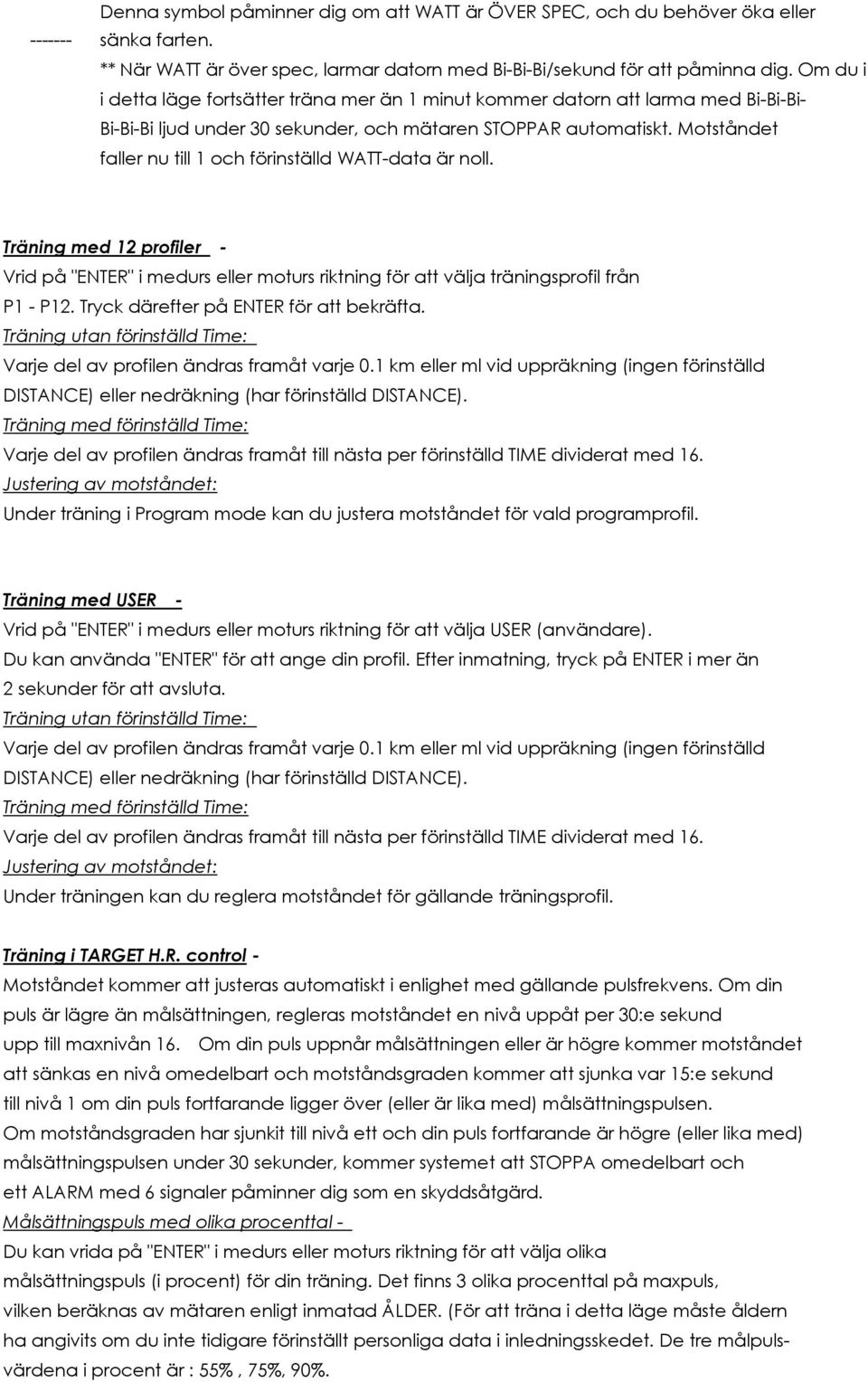 Motståndet faller nu till 1 och förinställd WATT-data är noll. Träning med 12 profiler - Vrid på "ENTER" i medurs eller moturs riktning för att välja träningsprofil från P1 - P12.