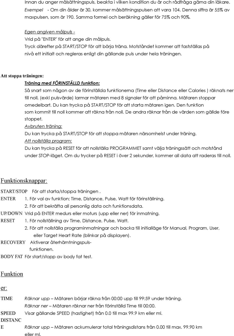 Tryck därefter på START/STOP för att börja träna. Motståndet kommer att fastställas på nivå ett initialt och regleras enligt din gällande puls under hela träningen.