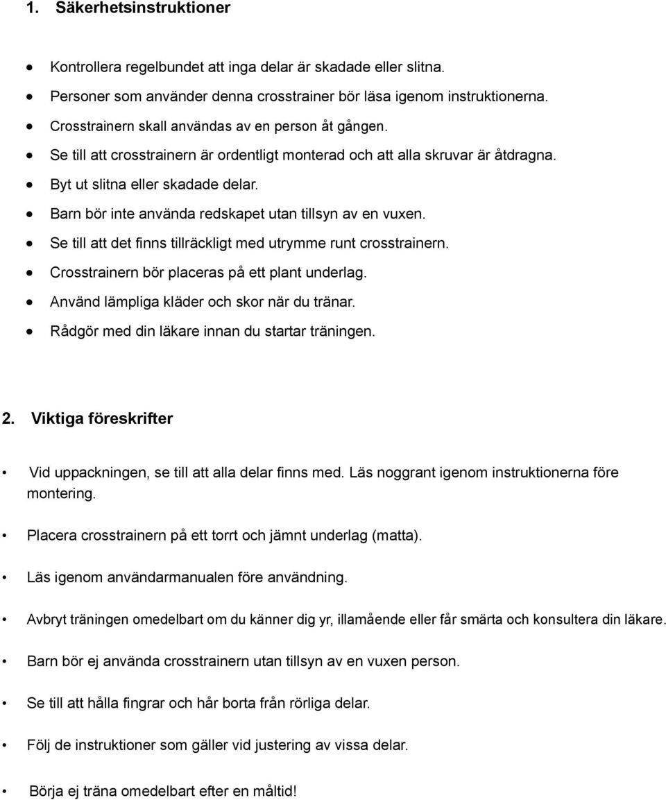 Barn bör inte använda redskapet utan tillsyn av en vuxen. Se till att det finns tillräckligt med utrymme runt crosstrainern. Crosstrainern bör placeras på ett plant underlag.