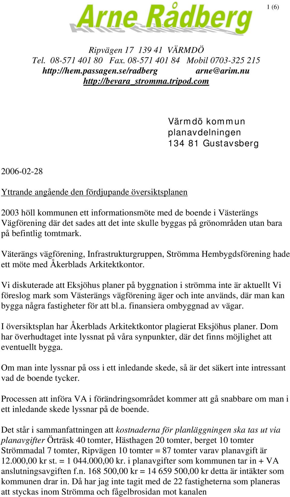 det sades att det inte skulle byggas på grönområden utan bara på befintlig tomtmark. Väterängs vägförening, Infrastrukturgruppen, Strömma Hembygdsförening hade ett möte med Åkerblads Arkitektkontor.