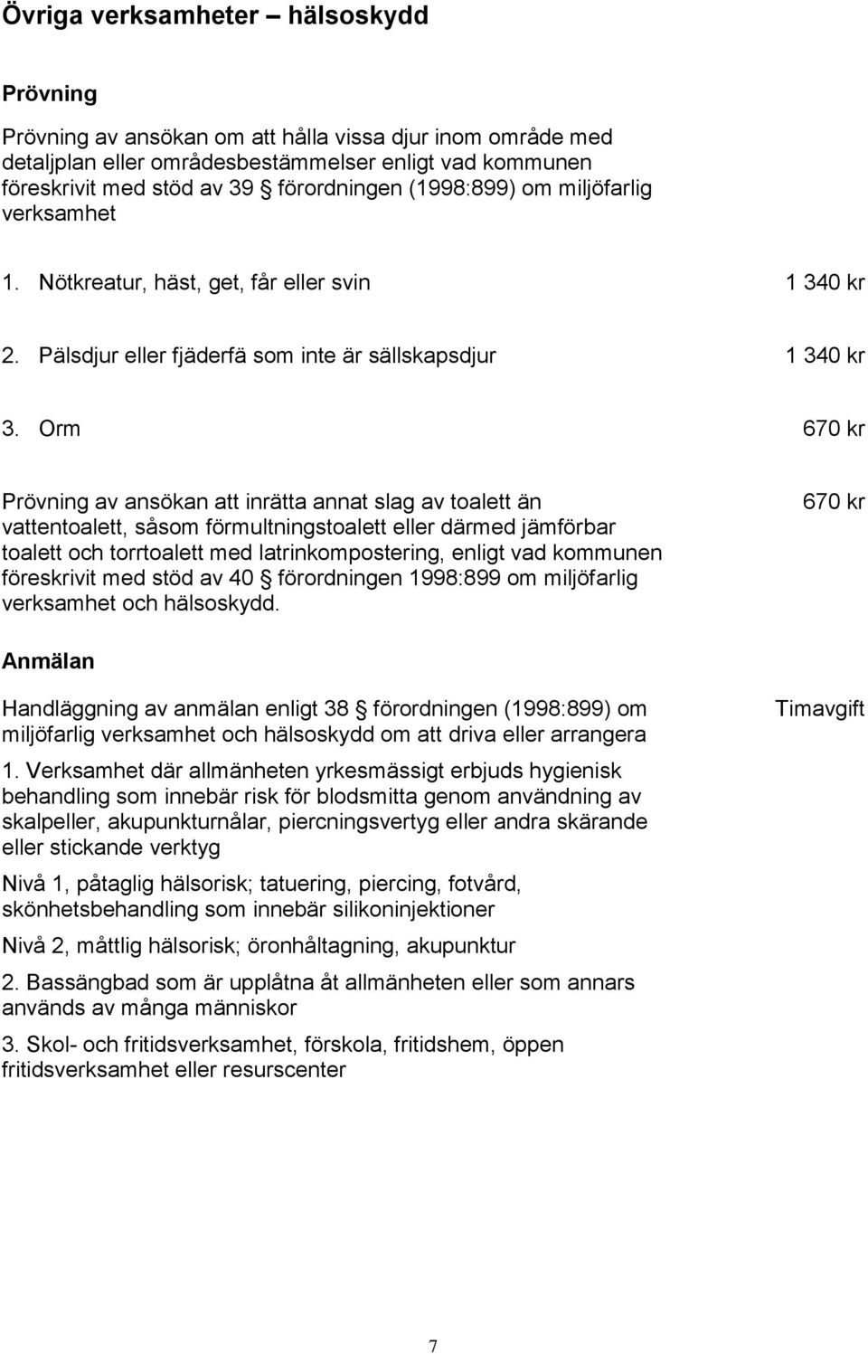 Orm Prövning av ansökan att inrätta annat slag av toalett än vattentoalett, såsom förmultningstoalett eller därmed jämförbar toalett och torrtoalett med latrinkompostering, enligt vad kommunen