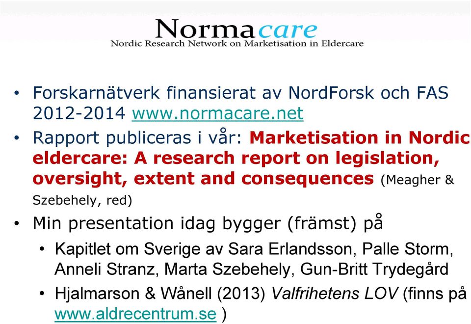 extent and consequences (Meagher & Szebehely, red) Min presentation idag bygger (främst) på Kapitlet om Sverige