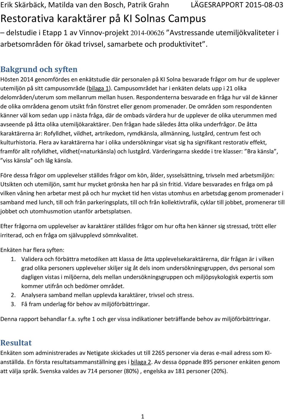 Bakgrund och syften Hösten 2014 genomfördes en enkätstudie där personalen på KI Solna besvarade frågor om hur de upplever utemiljön på sitt campusområde (bilaga 1).