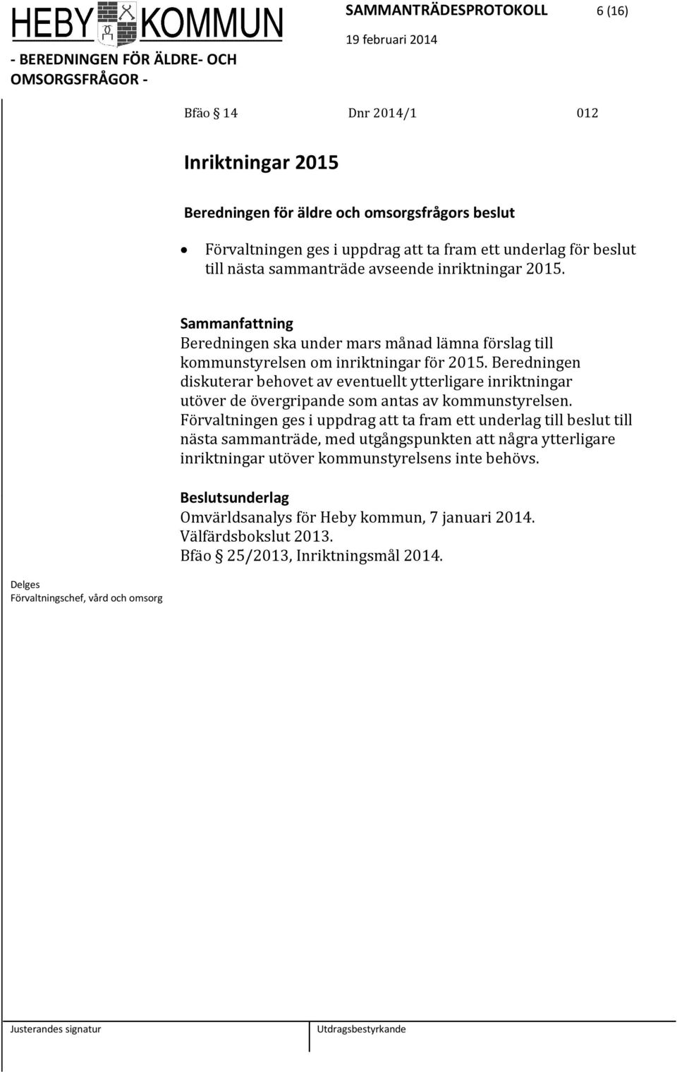 Beredningen diskuterar behovet av eventuellt ytterligare inriktningar utöver de övergripande som antas av kommunstyrelsen.