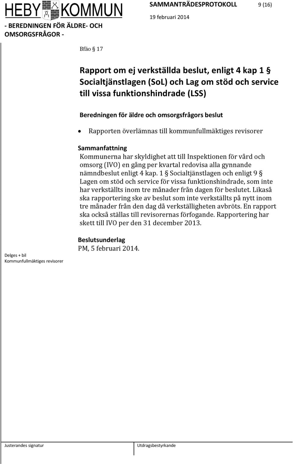 nämndbeslut enligt 4 kap. 1 Socialtjänstlagen och enligt 9 Lagen om stöd och service för vissa funktionshindrade, som inte har verkställts inom tre månader från dagen för beslutet.