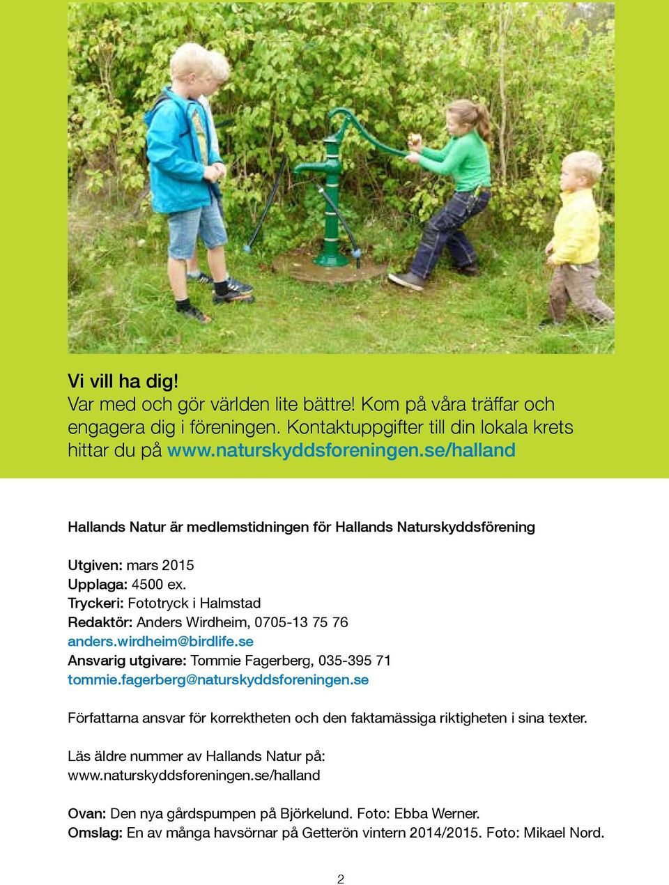wirdheim@birdlife.se Ansvarig utgivare: Tommie Fagerberg, 035-395 71 tommie.fagerberg@naturskyddsforeningen.se Författarna ansvar för korrektheten och den faktamässiga riktigheten i sina texter.