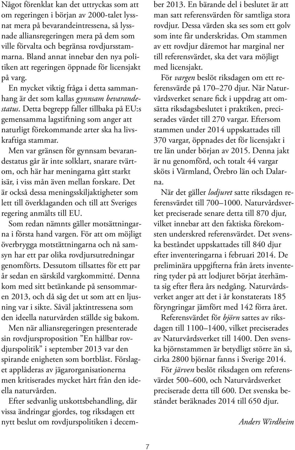 Detta begrepp faller tillbaka på EU:s gemensamma lagstiftning som anger att naturligt förekommande arter ska ha livskraftiga stammar.