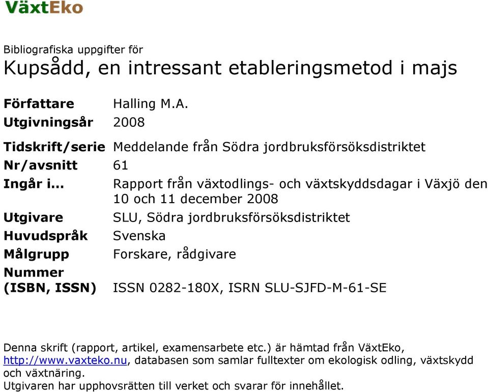 .. Utgivare Huvudspråk Målgrupp Nummer (ISBN, ISSN) Rapport från växtodlings- och växtskyddsdagar i Växjö den 10 och 11 december 2008 SLU, Södra jordbruksförsöksdistriktet