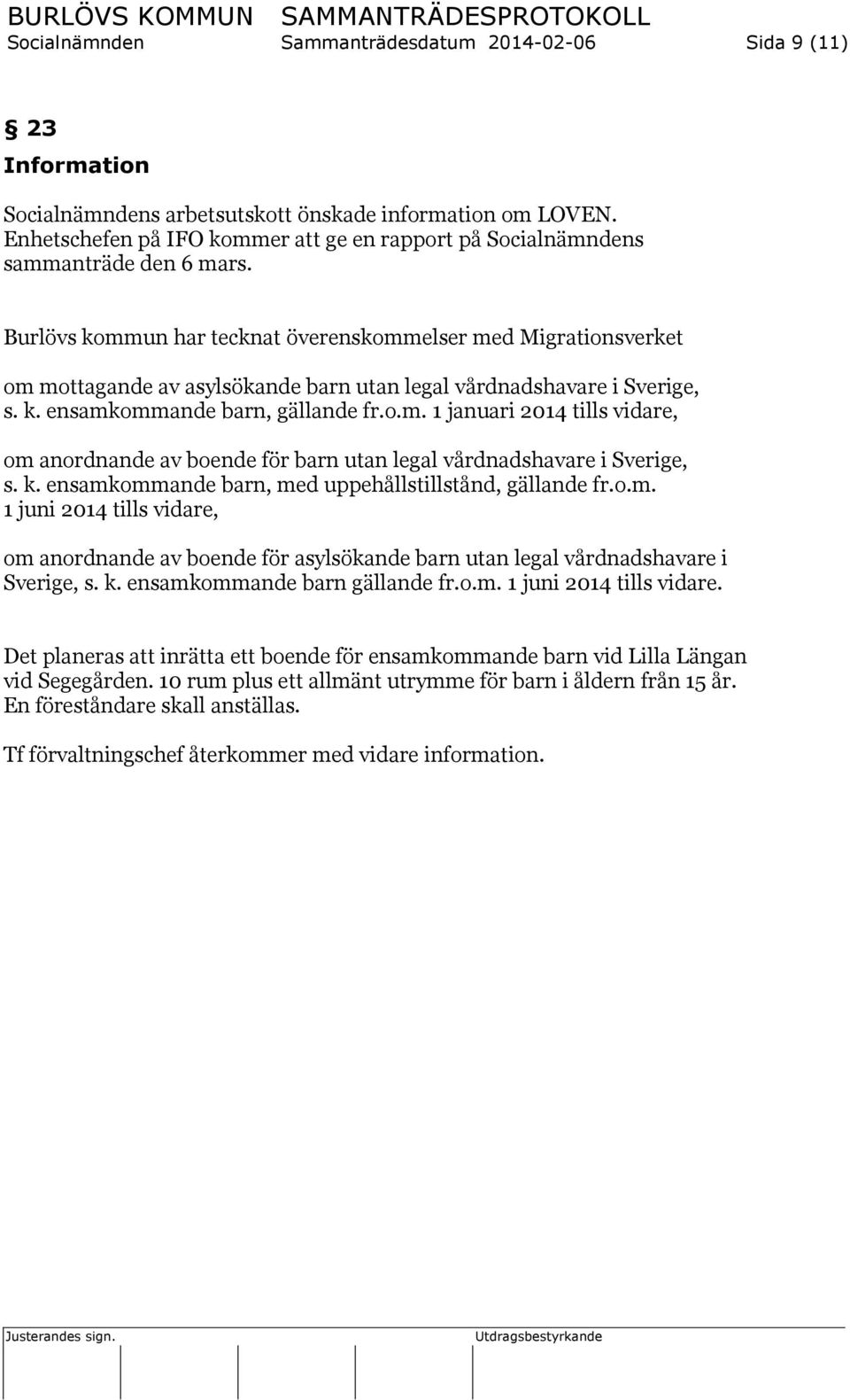 Burlövs kommun har tecknat överenskommelser med Migrationsverket om mottagande av asylsökande barn utan legal vårdnadshavare i Sverige, s. k. ensamkommande barn, gällande fr.o.m. 1 januari 2014 tills vidare, om anordnande av boende för barn utan legal vårdnadshavare i Sverige, s.