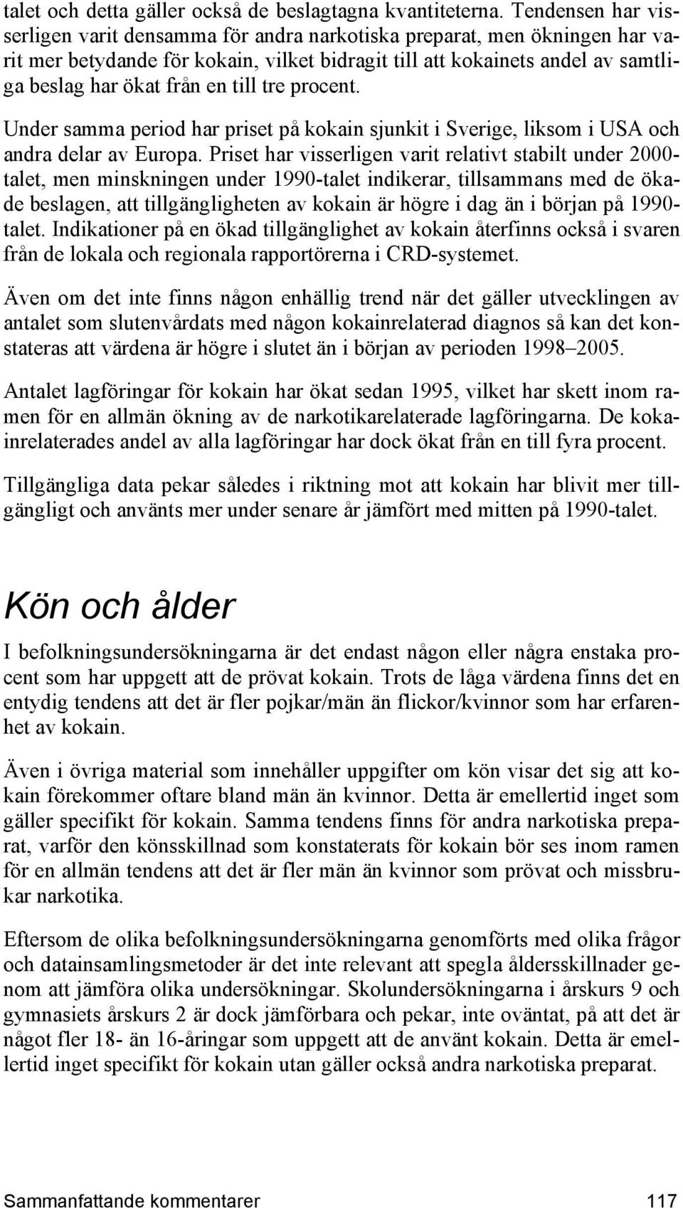 till tre procent. Under samma period har priset på kokain sjunkit i Sverige, liksom i USA och andra delar av Europa.