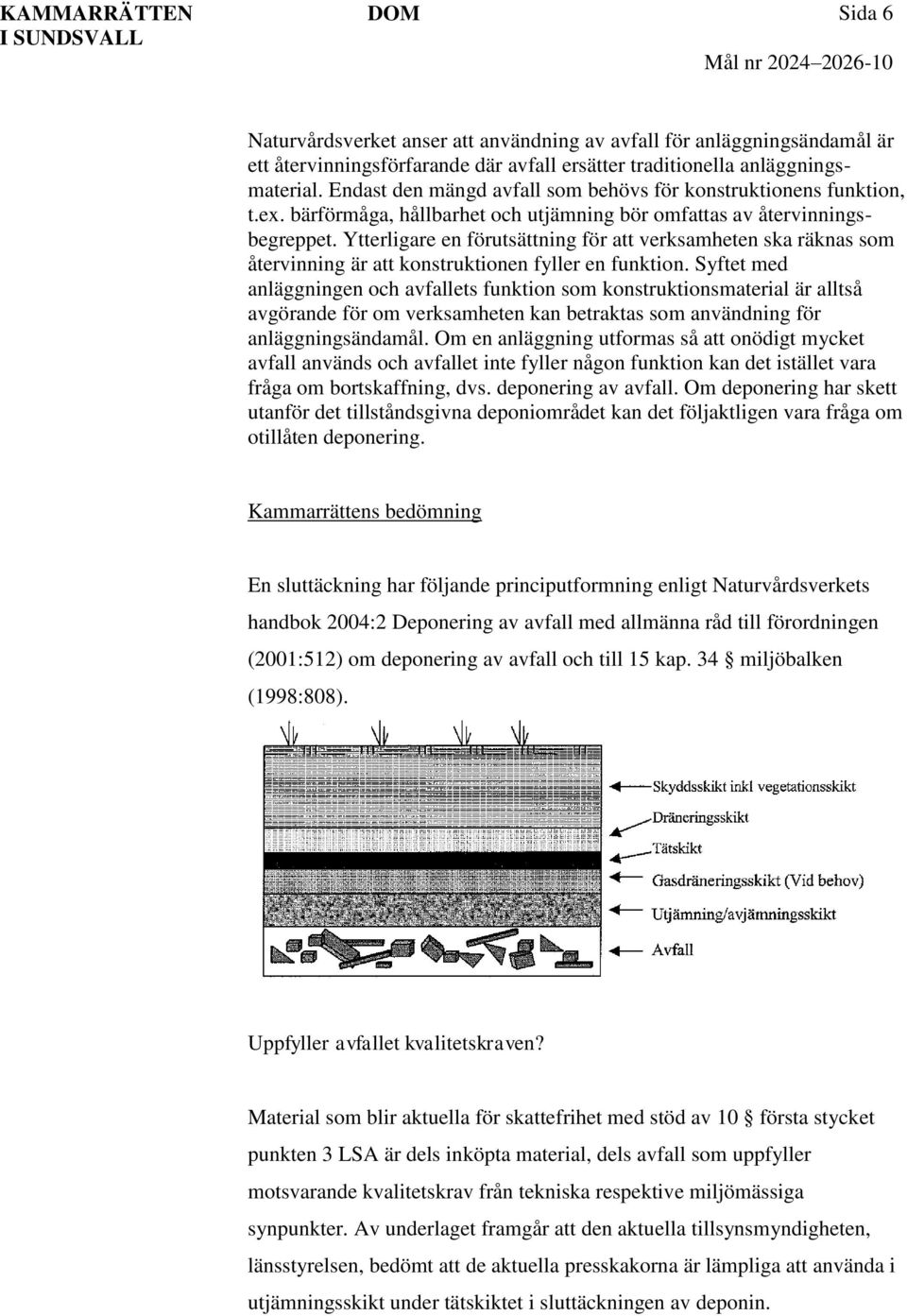 Ytterligare en förutsättning för att verksamheten ska räknas som återvinning är att konstruktionen fyller en funktion.