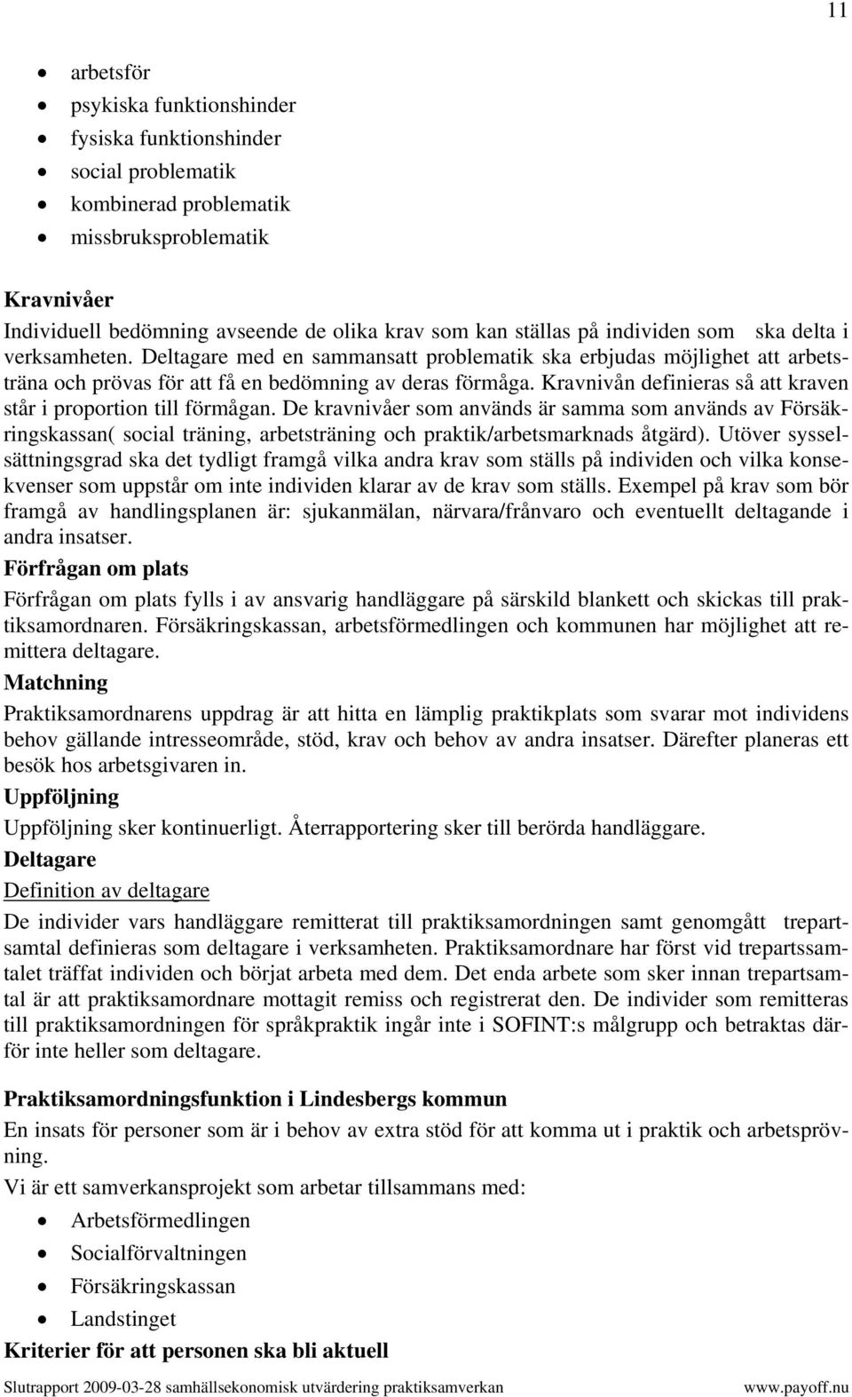 Kravnivån definieras så att kraven står i proportion till förmågan.