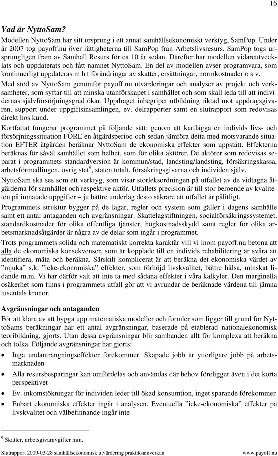 En del av modellen avser programvara, som kontinuerligt uppdateras m h t förändringar av skatter, ersättningar, normkostnader o s v. Med stöd av NyttoSam genomför payoff.