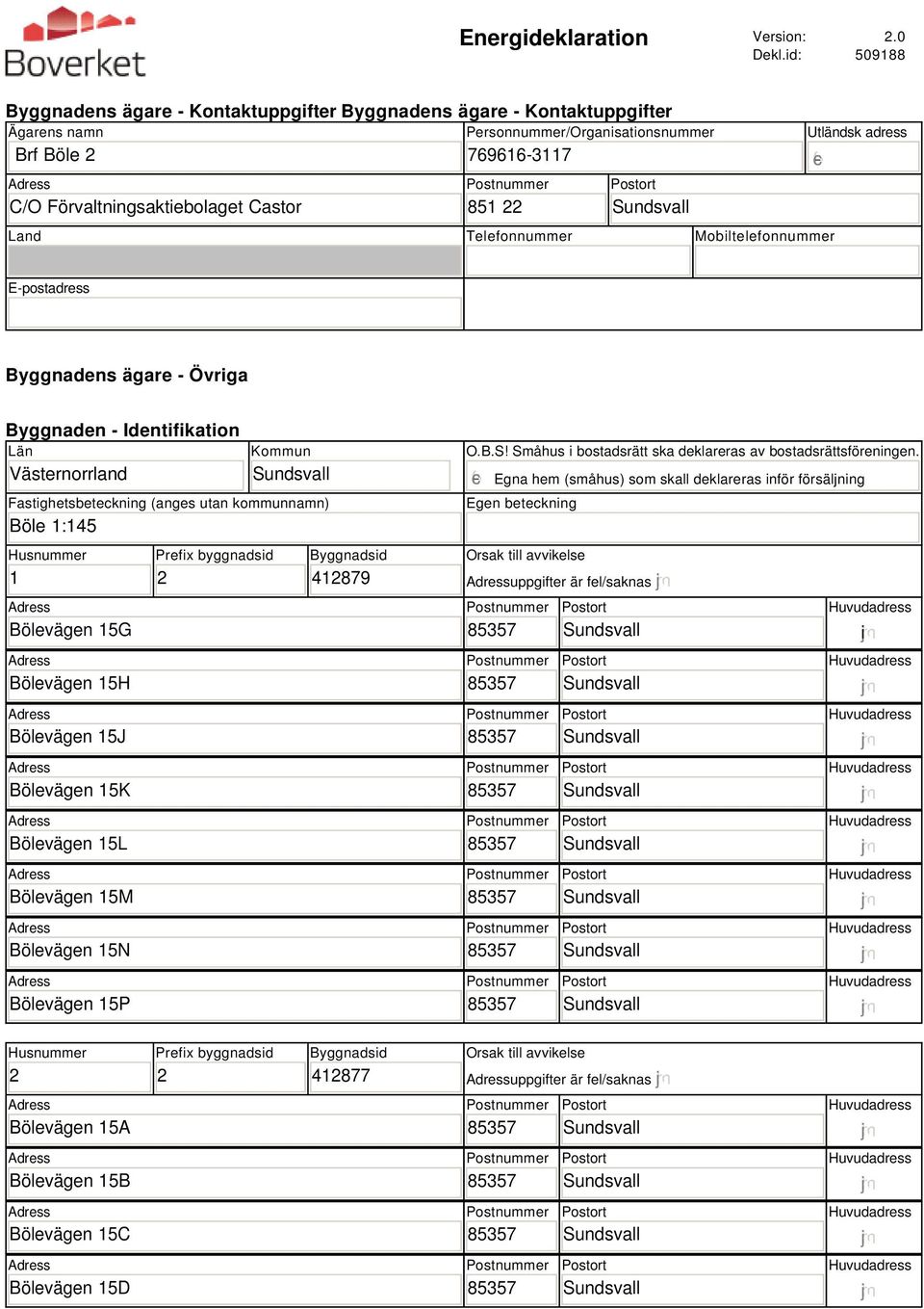 Telefonnummer Mobiltelefonnummer Utländsk adress gfedc E-postadress Byggnadens ägare - Övriga Byggnaden - Identifikation Län Västernorrland Kommun Fastighetsbeteckning (anges utan kommunnamn) Böle