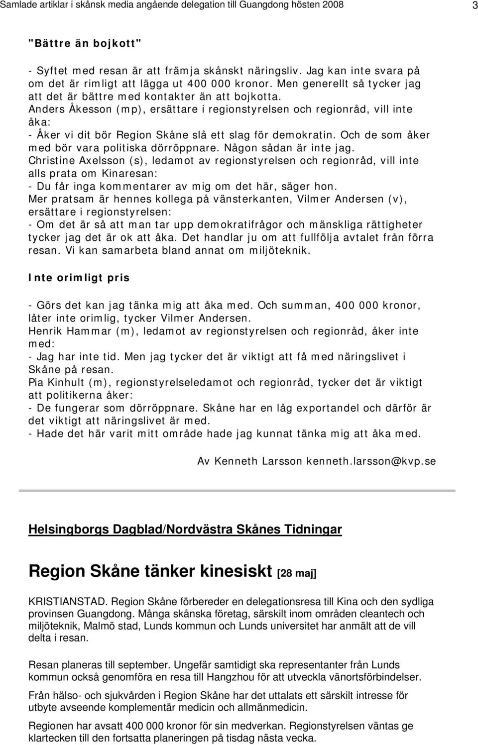 Anders Åkesson (mp), ersättare i regionstyrelsen och regionråd, vill inte åka: - Åker vi dit bör Region Skåne slå ett slag för demokratin. Och de som åker med bör vara politiska dörröppnare.