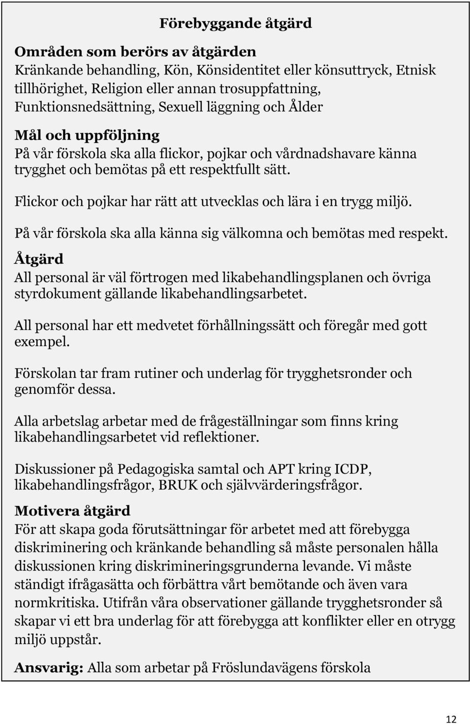 Flickor och pojkar har rätt att utvecklas och lära i en trygg miljö. På vår förskola ska alla känna sig välkomna och bemötas med respekt.