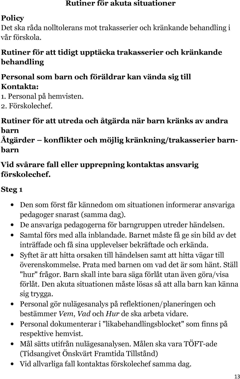 Rutiner för att utreda och åtgärda när barn kränks av andra barn Åtgärder konflikter och möjlig kränkning/trakasserier barnbarn Vid svårare fall eller upprepning kontaktas ansvarig förskolechef.