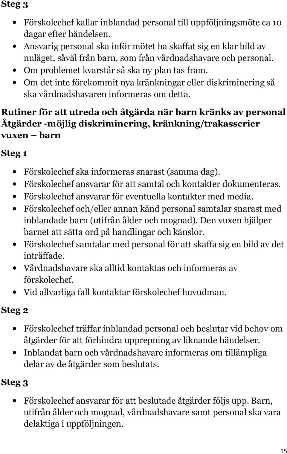 Om det inte förekommit nya kränkningar eller diskriminering så ska vårdnadshavaren informeras om detta.