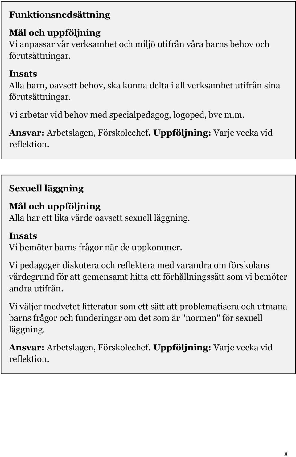 Uppföljning: Varje vecka vid reflektion. Sexuell läggning Mål och uppföljning Alla har ett lika värde oavsett sexuell läggning. Insats Vi bemöter barns frågor när de uppkommer.