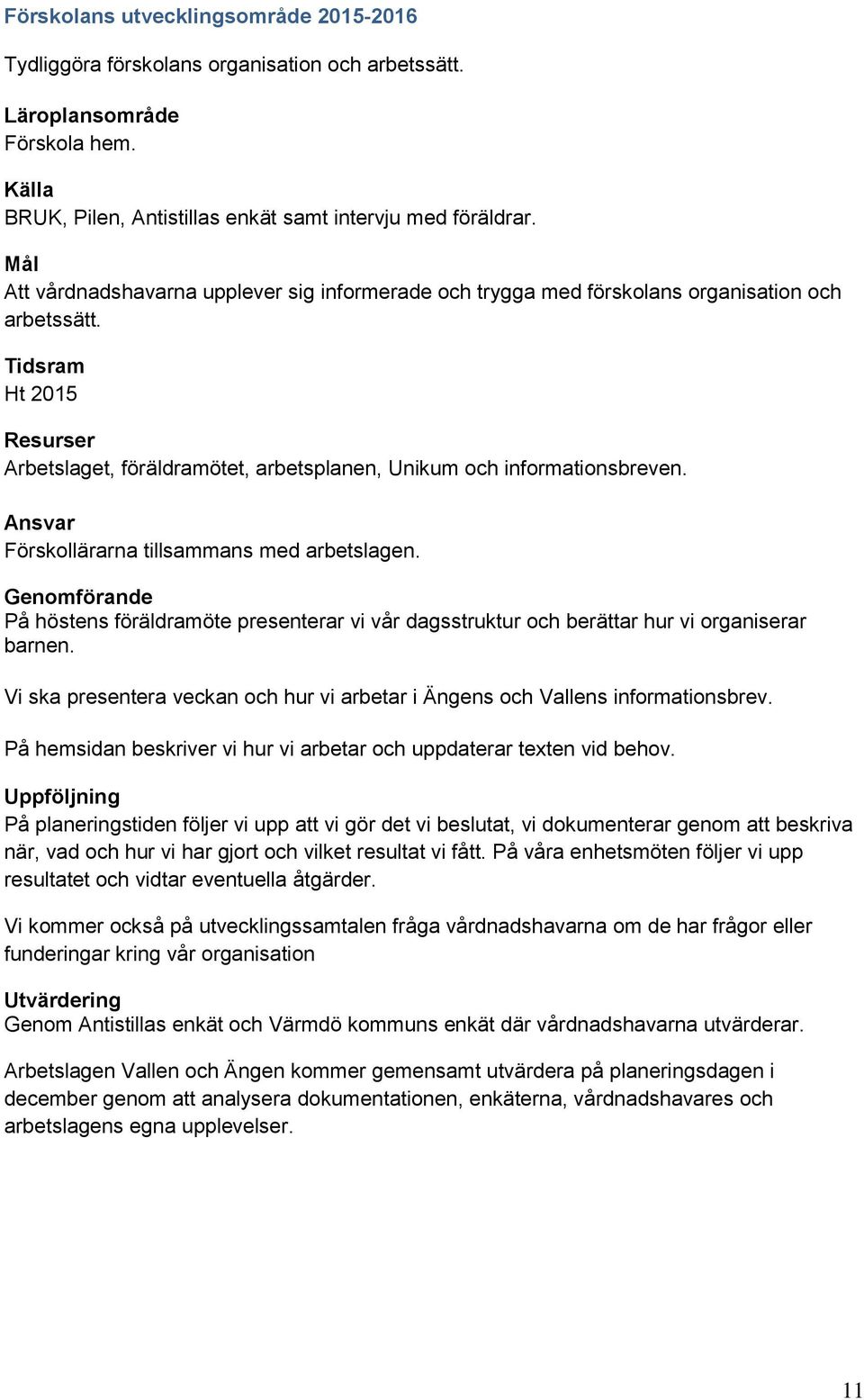 Tidsram Ht 2015 Resurser Arbetslaget, föräldramötet, arbetsplanen, Unikum och informationsbreven. Ansvar Förskollärarna tillsammans med arbetslagen.