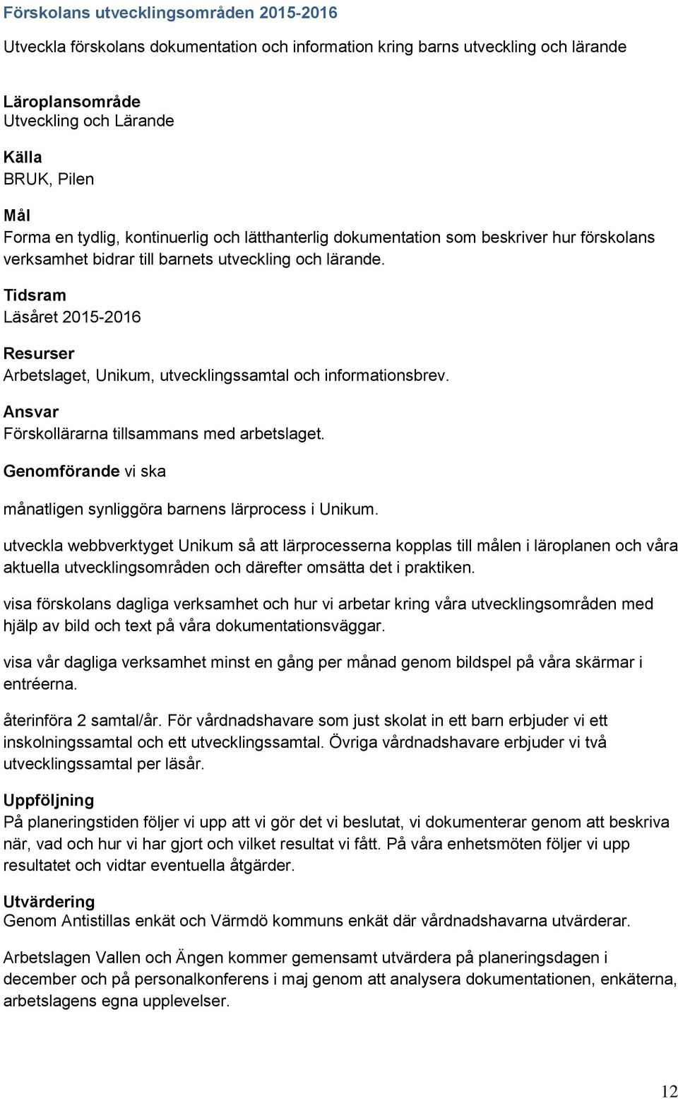 Tidsram Läsåret 2015-2016 Resurser Arbetslaget, Unikum, utvecklingssamtal och informationsbrev. Ansvar Förskollärarna tillsammans med arbetslaget.