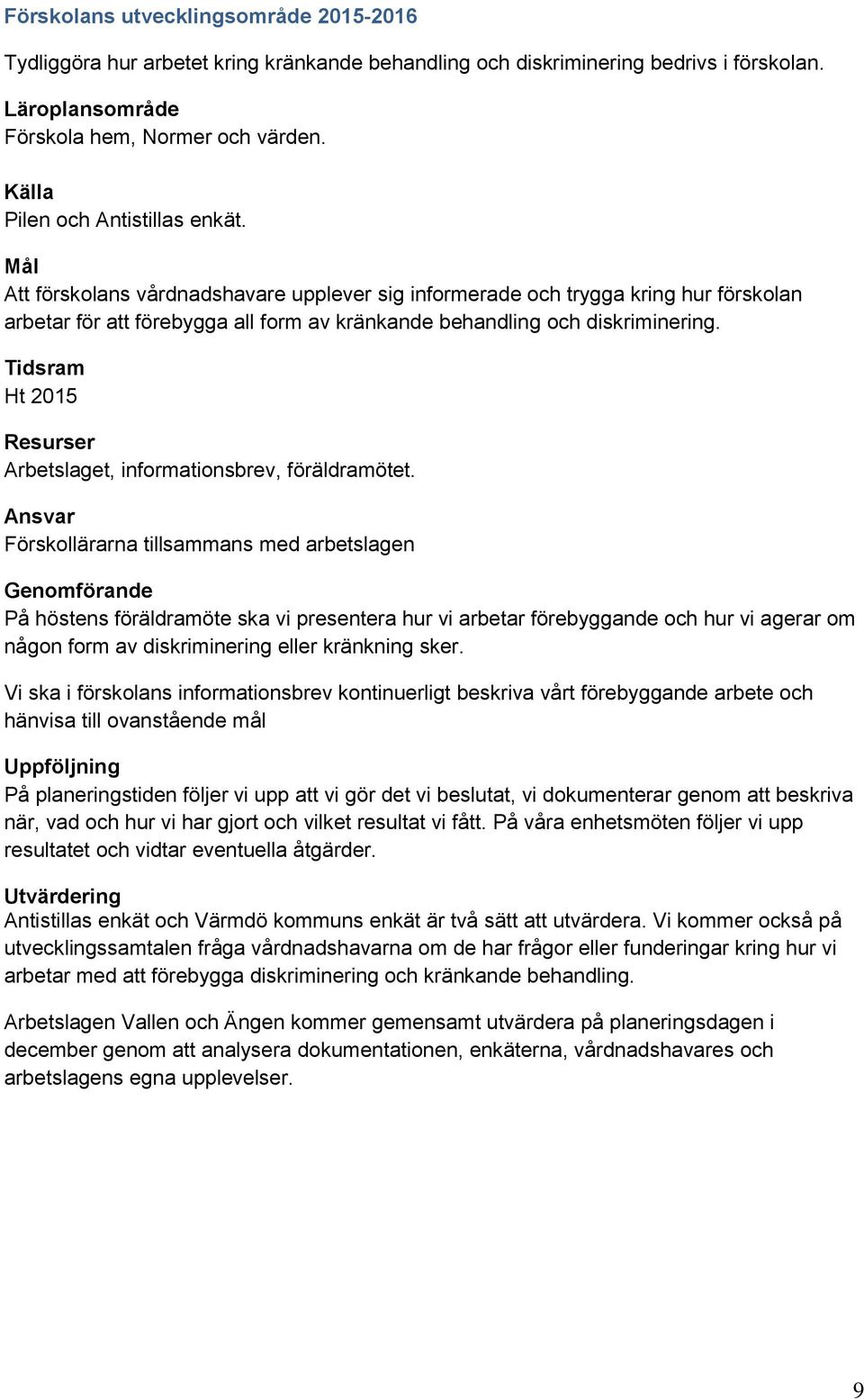 Mål Att förskolans vårdnadshavare upplever sig informerade och trygga kring hur förskolan arbetar för att förebygga all form av kränkande behandling och diskriminering.