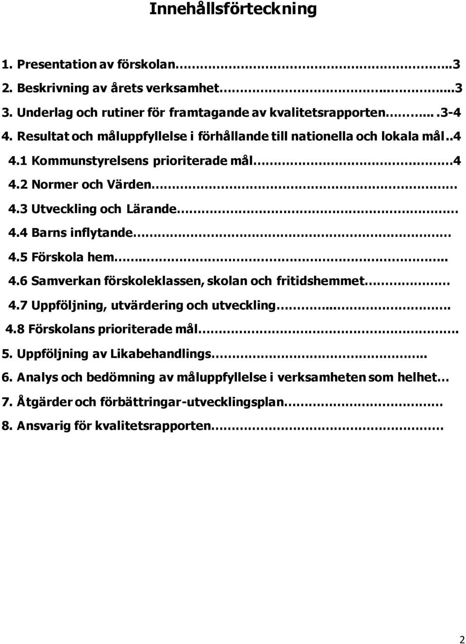 4 Barns inflytande 4.5 Förskola hem.... 4.6 Samverkan förskoleklassen, skolan och fritidshemmet 4.7 Uppföljning, utvärdering och utveckling.... 4.8 Förskolans prioriterade mål.