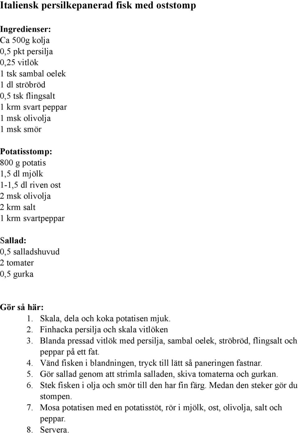 Blanda pressad vitlök med persilja, sambal oelek, ströbröd, flingsalt och peppar på ett fat. 4. Vänd fisken i blandningen, tryck till lätt så paneringen fastnar. 5.