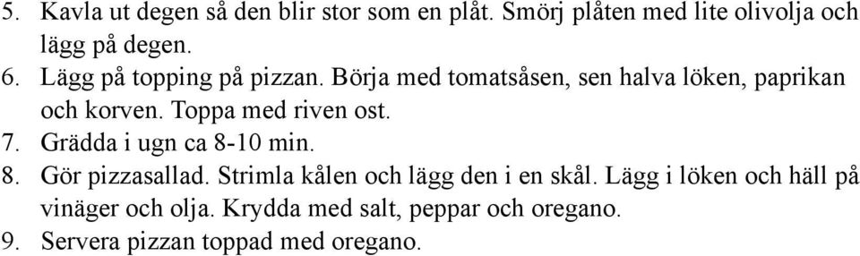 Toppa med riven ost. 7. Grädda i ugn ca 8-10 min. 8. Gör pizzasallad.