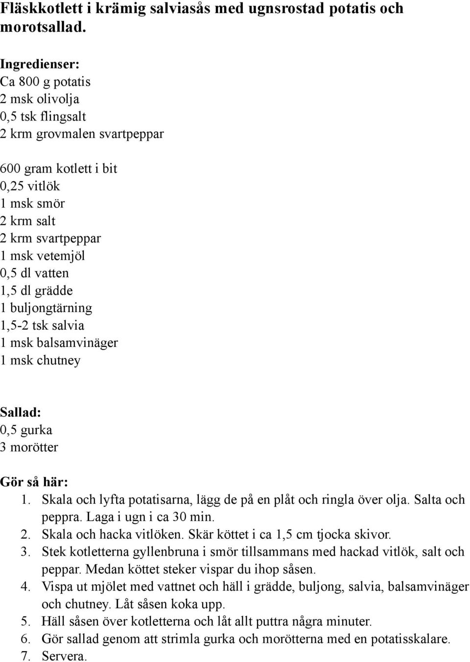 1 msk balsamvinäger 1 msk chutney Sallad: 0,5 gurka 3 morötter 1. Skala och lyfta potatisarna, lägg de på en plåt och ringla över olja. Salta och peppra. Laga i ugn i ca 30 min. 2.