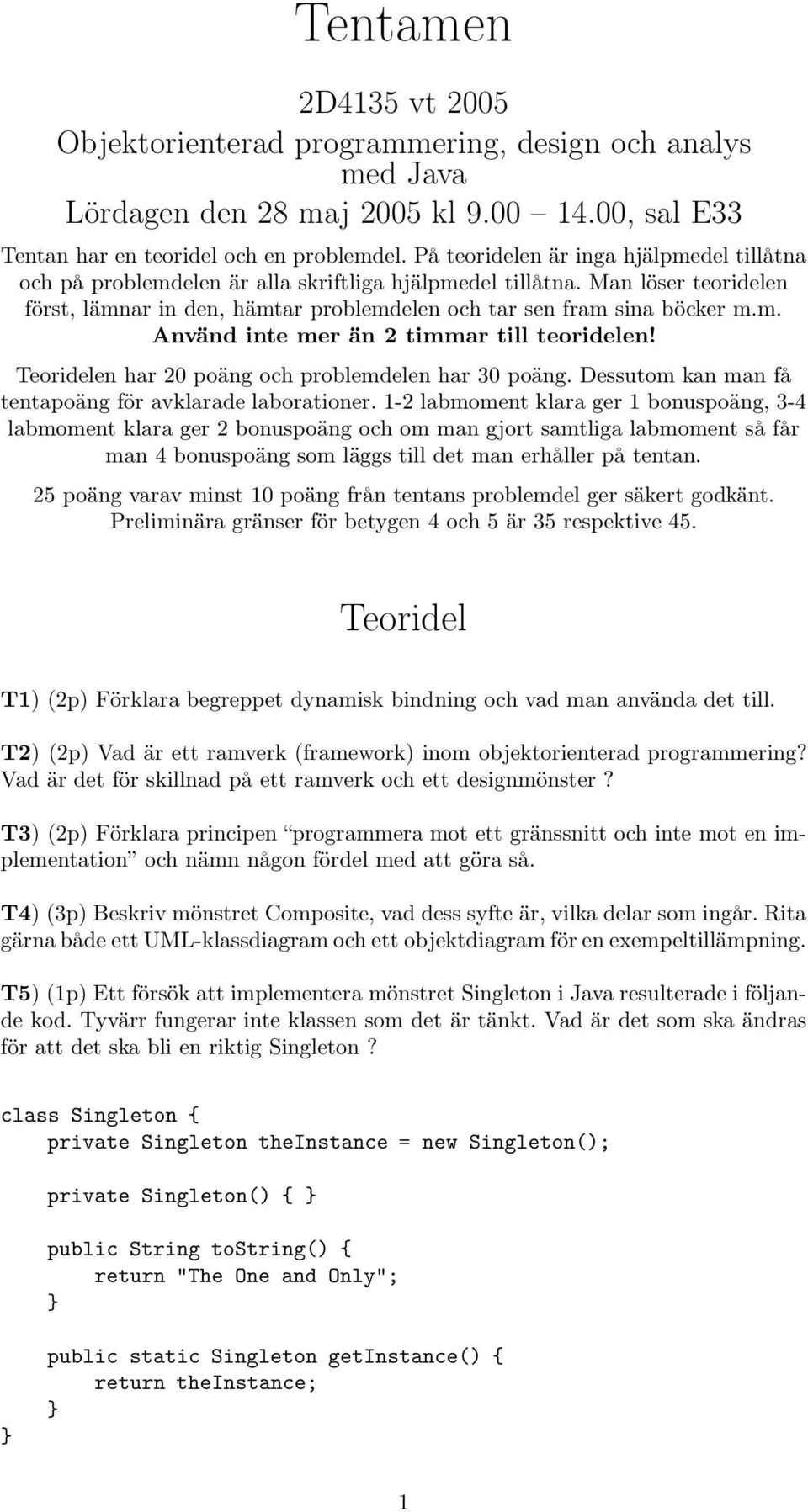 Teoridelen har 20 poäng och problemdelen har 30 poäng. Dessutom kan man få tentapoäng för avklarade laborationer.