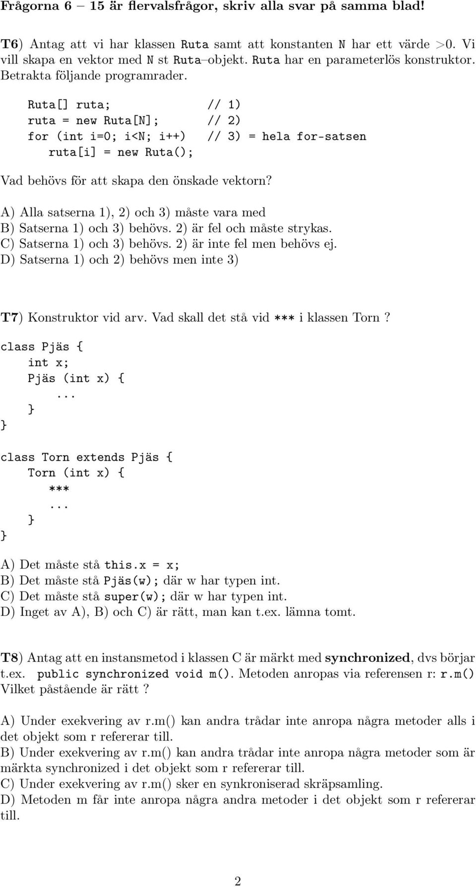 Ruta[] ruta; // 1) ruta = new Ruta[N]; // 2) for (int i=0; i<n; i++) // 3) = hela for-satsen ruta[i] = new Ruta(); Vad behövs för att skapa den önskade vektorn?