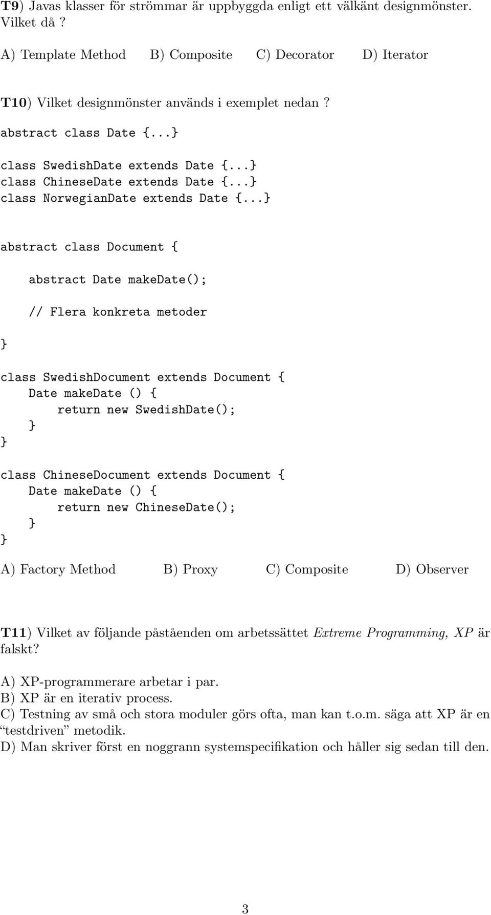 .. abstract class Document { abstract Date makedate(); // Flera konkreta metoder class SwedishDocument extends Document { Date makedate () { return new SwedishDate(); class ChineseDocument extends