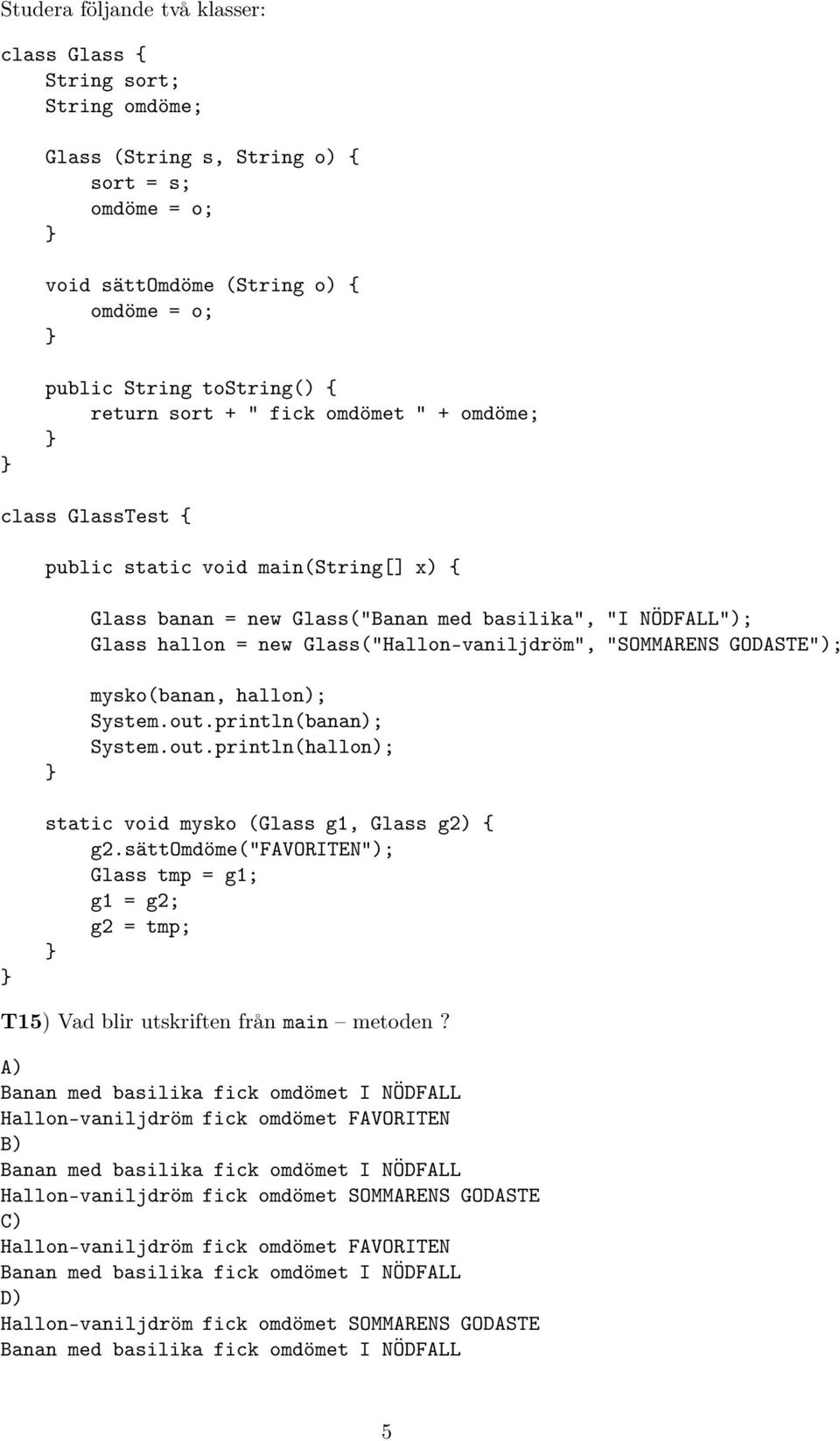 "SOMMARENS GODASTE"); mysko(banan, hallon); System.out.println(banan); System.out.println(hallon); static void mysko (Glass g1, Glass g2) { g2.