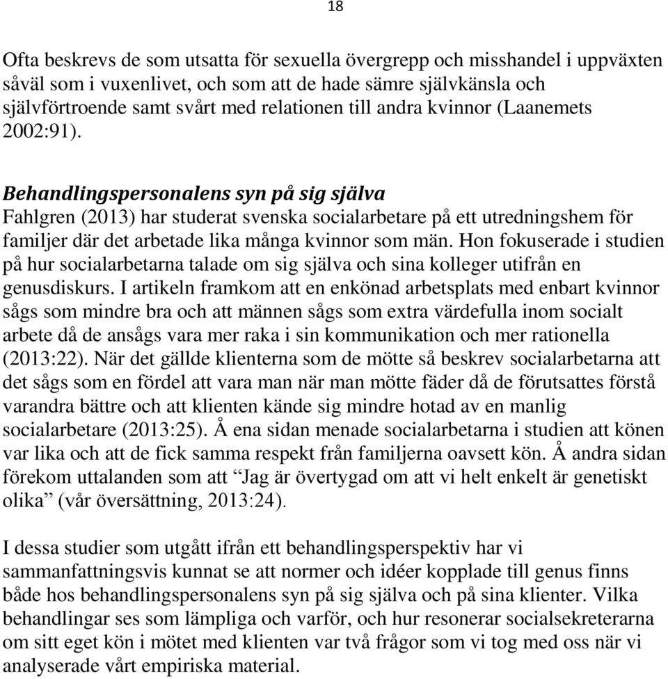 Behandlingspersonalens syn på sig själva Fahlgren (2013) har studerat svenska socialarbetare på ett utredningshem för familjer där det arbetade lika många kvinnor som män.