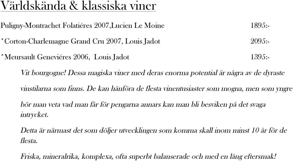 De kan hänföra de flesta vinentusiaster som mogna, men som yngre bör man veta vad man får för pengarna annars kan man bli besviken på det svaga intrycket.