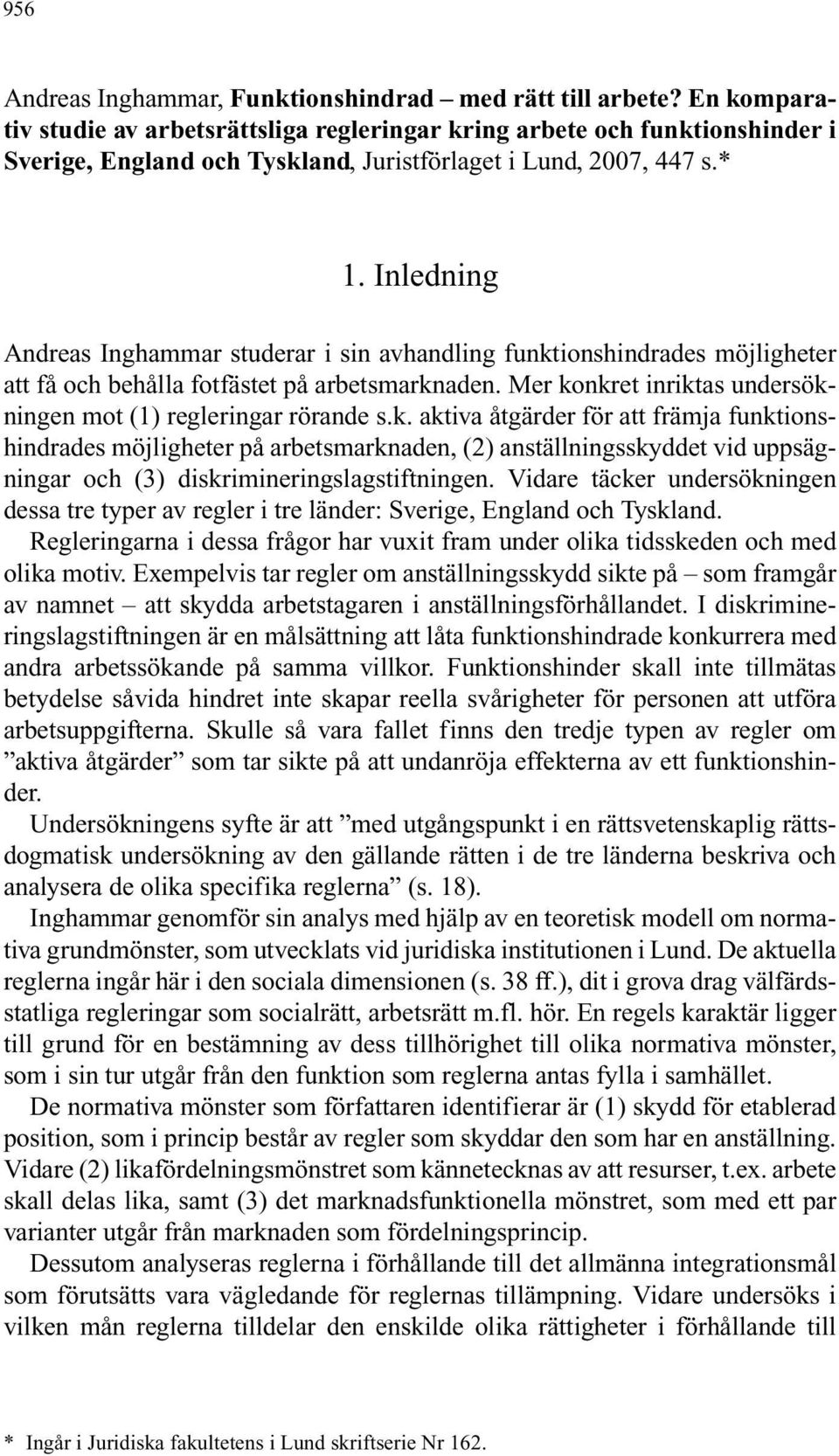 Inledning Andreas Inghammar studerar i sin avhandling funktionshindrades möjligheter att få och behålla fotfästet på arbetsmarknaden. Mer konkret inriktas undersökningen mot (1) regleringar rörande s.